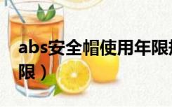 abs安全帽使用年限规定（abs安全帽使用年限）