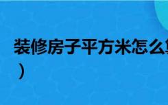 装修房子平方米怎么算（房子装修怎么算平方）