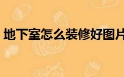 地下室怎么装修好图片（地下室怎么装修好）