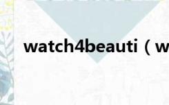 watch4beauti（watch4beauty高清）