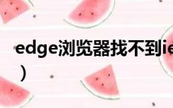 edge浏览器找不到ie（edge浏览器无法搜索）