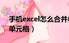 手机excel怎么合并单元格（excel怎么合并单元格）