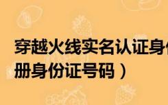 穿越火线实名认证身份证号码名字（cf实名注册身份证号码）