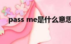 pass me是什么意思（pass是什么意思）