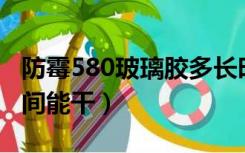 防霉580玻璃胶多长时间能干（玻璃胶多长时间能干）