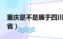 重庆是不是属于四川省?（重庆属不属于四川省）