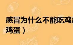 感冒为什么不能吃鸡蛋汤（感冒为什么不能吃鸡蛋）