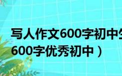 写人作文600字初中生优秀作文（写人的作文600字优秀初中）