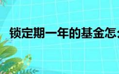 锁定期一年的基金怎么提前卖出（锁定期）