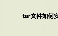 tar文件如何安装（tar文件）