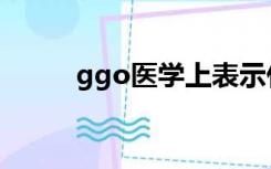 ggo医学上表示什么意思（ggo）