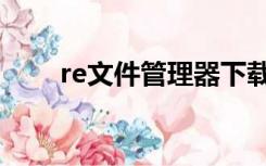 re文件管理器下载（re文件管理器）