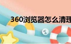 360浏览器怎么清理缓存（306浏览器）