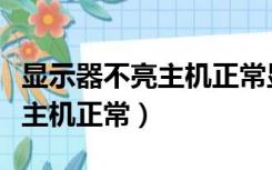 显示器不亮主机正常显示无信号（显示器不亮主机正常）