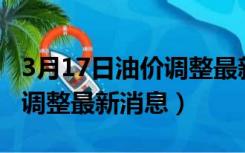 3月17日油价调整最新消息95（3月17日油价调整最新消息）