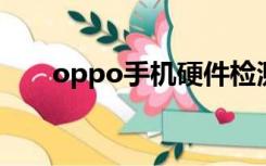 oppo手机硬件检测（手机硬件检测）