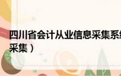 四川省会计从业信息采集系统（四川省财政会计网官网信息采集）