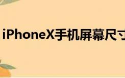 iPhoneX手机屏幕尺寸（iphonex屏幕尺寸）