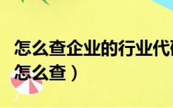 怎么查企业的行业代码是哪个（企业行业代码怎么查）