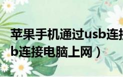 苹果手机通过usb连接电脑上网（手机通过usb连接电脑上网）