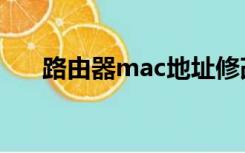 路由器mac地址修改（mac地址修改）