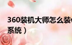 360装机大师怎么装win7系统（怎么装win7系统）