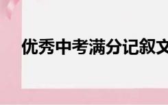 优秀中考满分记叙文（中考满分记叙文）