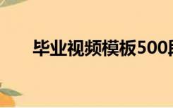 毕业视频模板500段（毕业视频模板）