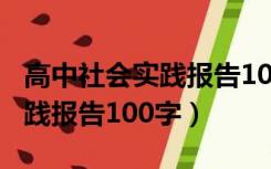 高中社会实践报告100字可复制（高中社会实践报告100字）