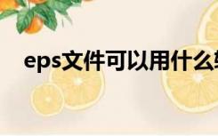 eps文件可以用什么软件打开（eps文件）