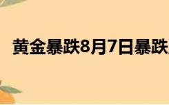 黄金暴跌8月7日暴跌,8月8日会不会继续跌