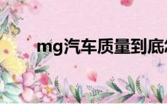 mg汽车质量到底怎么样（mg汽车）