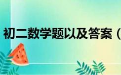 初二数学题以及答案（关于初二数学练习题）