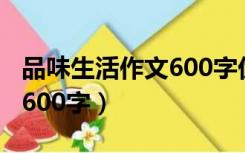 品味生活作文600字优秀作文（品味生活作文600字）