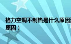 格力空调不制热是什么原因造成的（格力空调不制热是什么原因）