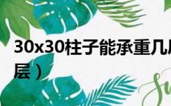 30x30柱子能承重几层（30x30柱子能承受几层）