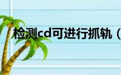 检测cd可进行抓轨（cd抓轨是什么意思）