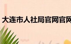 大连市人社局官网官网（大连市人社局官网）