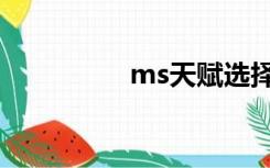 ms天赋选择（ms天赋）