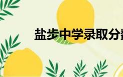 盐步中学录取分数线（盐步中学）