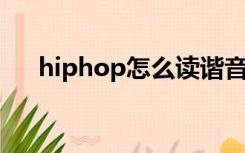 hiphop怎么读谐音（hip hop怎么读）