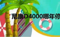 尼康D4000哪年停产的（尼康d400）