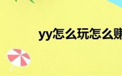 yy怎么玩怎么赚钱（yy怎么玩）