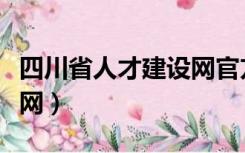 四川省人才建设网官方网站（四川省人才建设网）