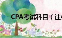 CPA考试科目（注会考试科目有哪些）