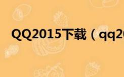 QQ2015下载（qq2015最新版官方下载）