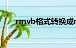 rmvb格式转换成mp4（rmvb格式）