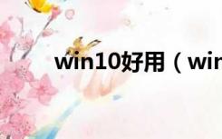 win10好用（windows10好用吗）