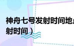 神舟七号发射时间地点人物意义（神舟七号发射时间）