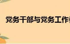 党务干部与党务工作者的区别（党务干部）